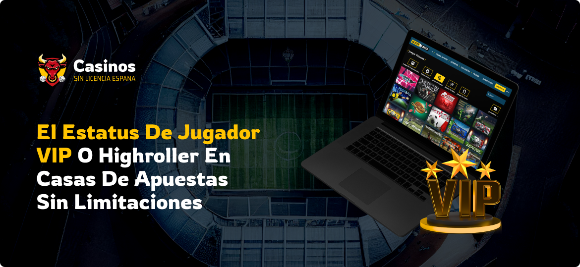 El Estatus de Jugador VIP o Highroller en Casas de Apuestas Sin Limitaciones